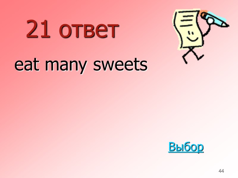 44 21 ответ  eat many sweets Выбор
